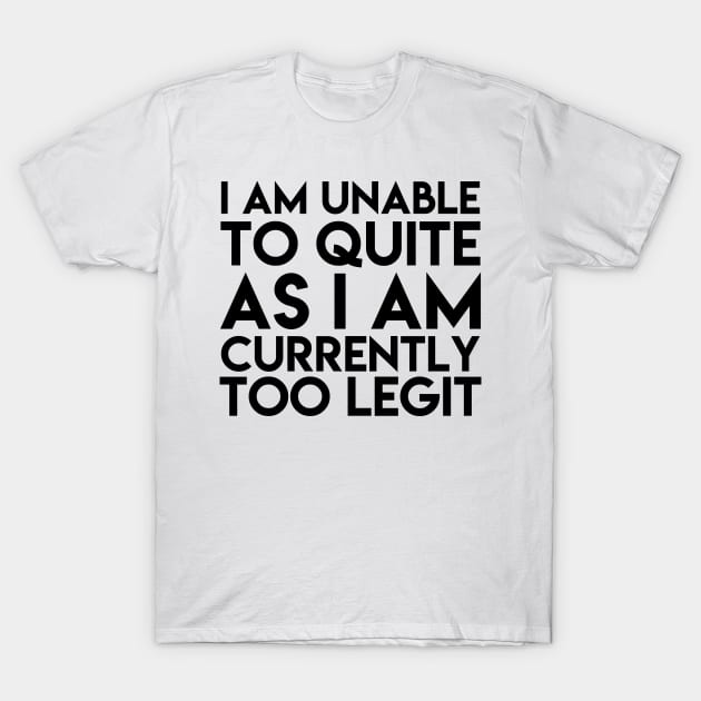 Unable To Quit Too Legit T-Shirt by ghjura